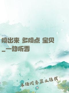 喷出来 多喷点 宝贝